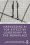 Harnessing AI for Effective Leadership in the Workplace by Sathiyaseelan Balasundaram, Anuradha Sathiyaseelan, Bishal Patangia, 9781032958071