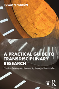 A Practical Guide to Transdisciplinary Research (Problem-Solving and Community-Engaged Approaches) by Rosalyn Negrón, 9781032858791