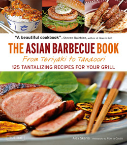 The Asian Barbecue Book (From Teriyaki to Tandoori) by Alex Skaria, Alberto Cassio, 9780804860673
