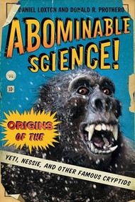 Abominable Science! (Origins of the Yeti, Nessie, and Other Famous Cryptids) by Daniel Loxton, Donald R. Prothero, Michael Shermer, 9780231153218