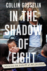 In the Shadow of Eight (Surviving the Reality of My Childhood) by Collin Gosselin, 9781538784723
