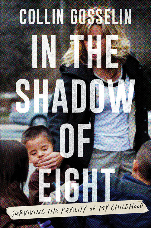 In the Shadow of Eight (Surviving the Reality of My Childhood) by Collin Gosselin, 9781538784723