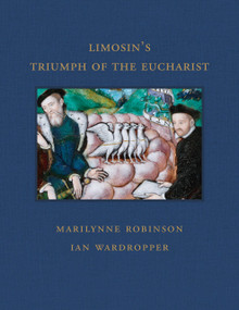 Limosin's Triumph of the Eucharist and the Catholic Faith by Marilynne Robinson, Ian Wardropper, 9781917273305