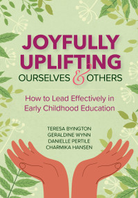 Joyfully Uplifting Ourselves and Others (How to Lead Effectively in Early Childhood Education) by Teresa A. Byington, Danielle Pertile, Charmika Hansen, Geraldine Wynn, 9781681259475