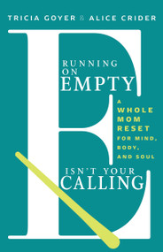 Running on Empty Isn't Your Calling (A Whole Mom Reset for Mind, Body, and Soul) by Tricia Goyer, Alice Crider, 9798887697932