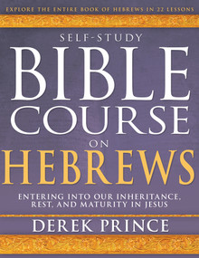 Self-Study Bible Course on Hebrews (Entering into Our Inheritance, Rest, and Maturity in Jesus) by Derek Prince, 9798887697956