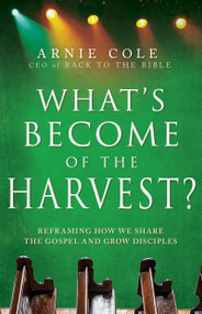 What's Become of the Harvest? (Reframing How We Share the Gospel and Grow Disciples) by Arnie Cole, 9798887698076