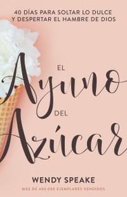 El ayuno del azúcar (40 días para soltar lo dulce y despertar el hambre de Dios) (Spanish Edition) by Wendy Speake, 9798887698236