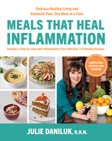 Meals That Heal Inflammation, Completely Revised and Updated Edition (Embrace Healthy Living and Eliminate Pain, One Meal at a Time) by Julie Daniluk, 9780735247826
