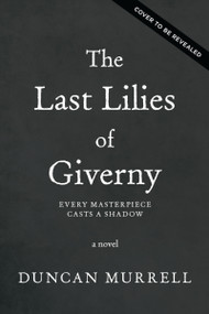 The Last Lilies of Giverny (A Novel) by Duncan Murrell, 9781400260393