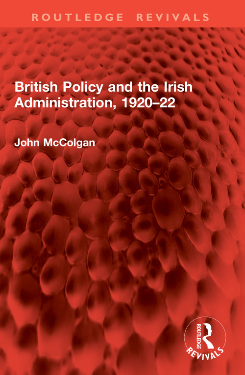 British Policy and the Irish Administration, 1920-22 by John McColgan, 9781041022329