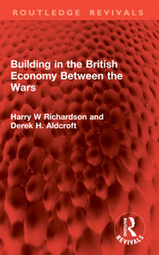 Building in the British Economy Between the Wars by Harry W Richardson, Derek H. Aldcroft, 9781041065807