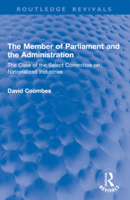 The Member of Parliament and the Administration (The Case of the Select Committee on Nationalized Industries) by David Coombes, 9781041046653