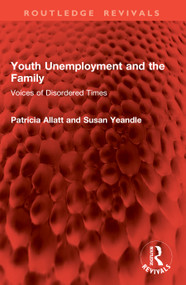 Youth Unemployment and the Family (Voices of Disordered Times) by Patricia Allatt, Susan Yeandle, 9781041053323