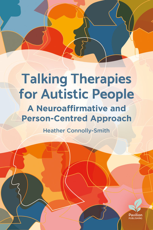 Talking Therapies for Autistic People (A Neuroaffirmative and Person-Centred Approach) by Heather Connolly-Smith, 9781803884905