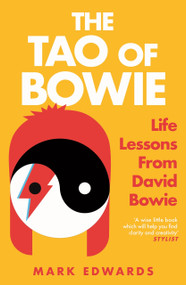The Tao of Bowie (10 Lessons from David Bowie's Life to Help You Live Yours) by Mark Edwards, 9781805463344