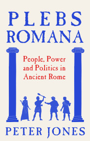 Plebs Romana (People, Power and Politics in Ancient Rome) by Peter Jones, 9781805465126