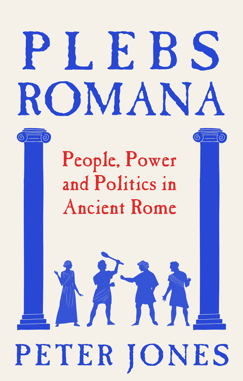 Plebs Romana (People, Power and Politics in Ancient Rome) by Peter Jones, 9781805465126