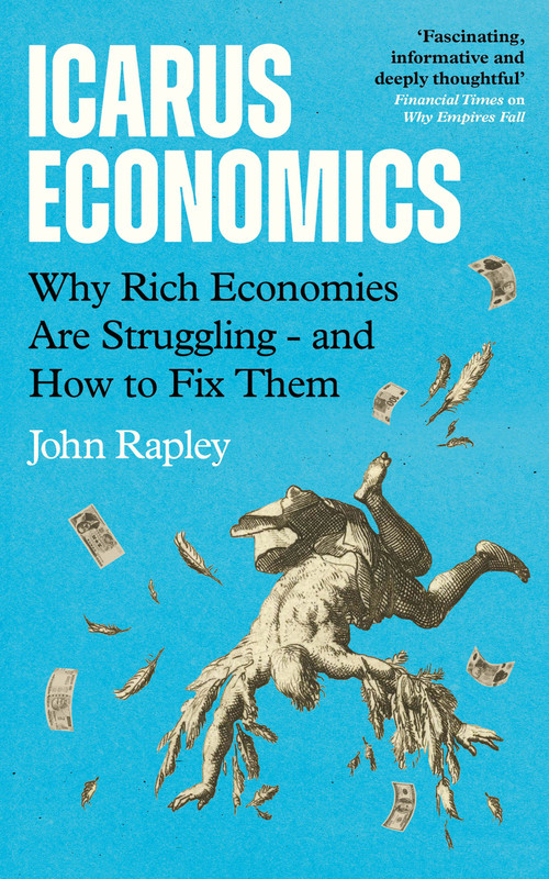 Icarus Economics (Why Rich Economies Are Struggling - and How to Fix Them) by John Rapley, 9781805465331