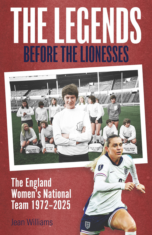 The Legends Before the Lionesses (The England Women's National Team 1972-2025) by Jean Williams, 9781836801504