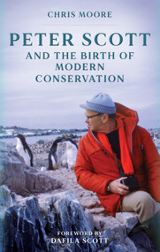 Peter Scott and the Birth of Modern Conservation by Chris Moore, 9781846894305