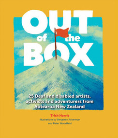 Out of the Box (25 Deaf and disabled artists, activists and adventurers from Aotearoa New Zealand) by Trish Harris, 9781991348227