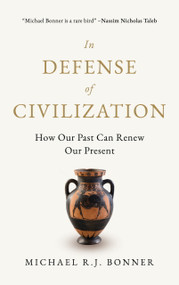In Defense of Civilization (How Our Past Can Renew Our Present) by Michael R.J. Bonner, 9781997701651