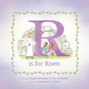 R Is for Risen (An ABC Easter Story) by Crystal Bowman, Teri McKinley, Jacqueline L. Nuñez, 9781496487360