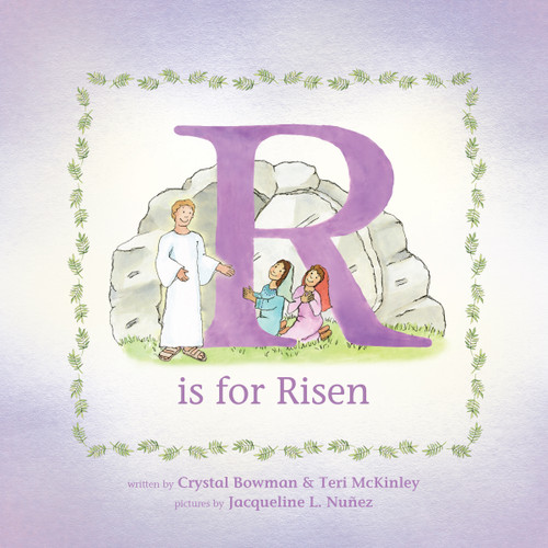R Is for Risen (An ABC Easter Story) by Crystal Bowman, Teri McKinley, Jacqueline L. Nuñez, 9781496487360