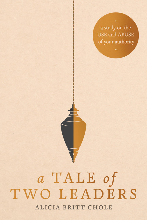 A Tale of Two Leaders (A Study on the Use and Abuse of Your Authority) by Dr. Alicia Britt Chole, 9798400516108