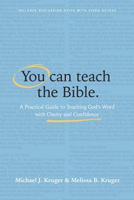You Can Teach the Bible (A Practical Guide to Teaching God's Word with Clarity and Confidence) by Michael J. Kruger, Melissa B. Kruger, 9798400519420