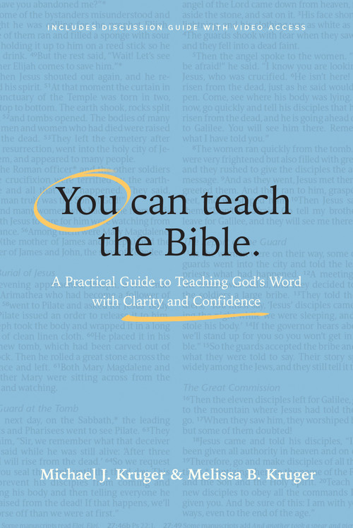 You Can Teach the Bible (A Practical Guide to Teaching God's Word with Clarity and Confidence) by Michael J. Kruger, Melissa B. Kruger, 9798400519420