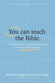 You Can Teach the Bible (A Practical Guide to Teaching God's Word with Clarity and Confidence) by Michael J. Kruger, Melissa B. Kruger, Ligon Duncan, 9798400519420