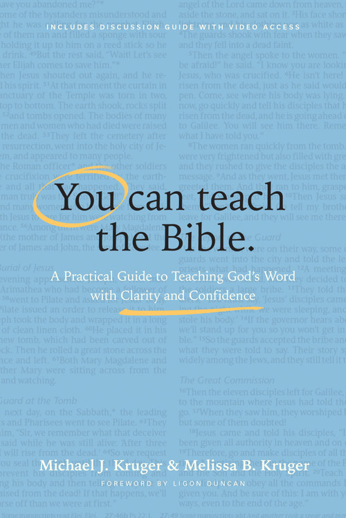 You Can Teach the Bible (A Practical Guide to Teaching God's Word with Clarity and Confidence) by Michael J. Kruger, Melissa B. Kruger, Ligon Duncan, 9798400519420