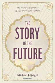 The Story of the Future (The Hopeful Narrative of God's Coming Kingdom) by Michael J. Svigel, 9798400520228