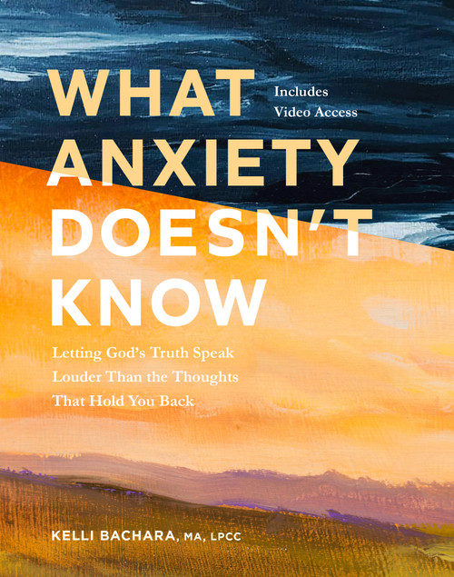 What Anxiety Doesn't Know with Streaming Video Access (Letting God's Truth Speak Louder Than the Thoughts That Hold You Back) by Kelli Bachara, 9798400521225