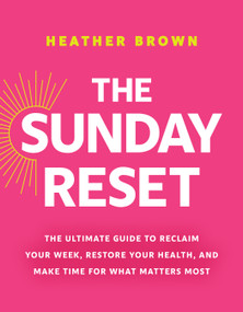 The Sunday Reset (The Ultimate Guide to Reclaim Your Week, Restore Your Health, and Make Time for What Matters Most) by Heather Brown, 9798400523564