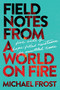 Field Notes from a World on Fire (Five Acts of Hope-Filled Resistance for Unsettled Times) by Michael Frost, 9798898022112