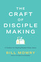 The Craft of Disciplemaking (A Toolbox for Helping People Follow Jesus) by Bill Mowry, 9798898021795
