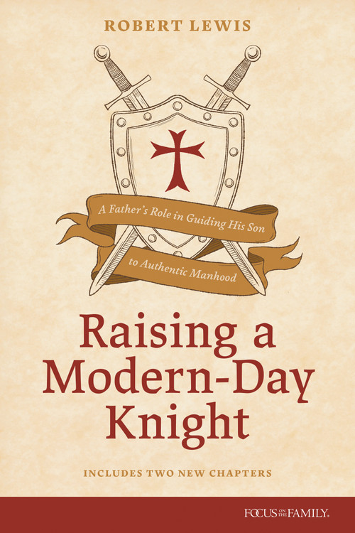 Raising a Modern-Day Knight, updated and expanded (A Father's Role in Guiding His Son to Authentic Manhood) by Robert Lewis, 9781589978003
