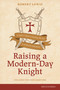 Raising a Modern-Day Knight, updated and expanded (A Father's Role in Guiding His Son to Authentic Manhood) by Robert Lewis, 9781589978003