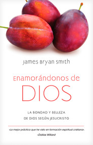 Enamorándonos de Dios (La bondad y belleza de Dios según Jesucristo) (Spanish Edition) by James Bryan Smith, Jesús Escudero Nava, 9781514016763