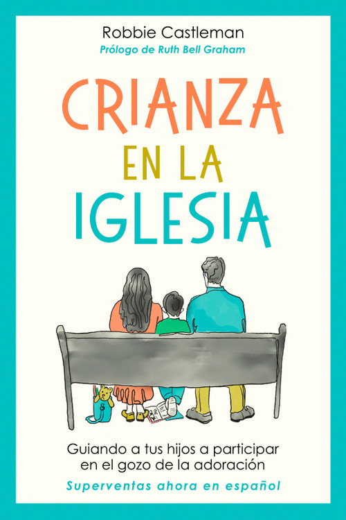 Crianza en la iglesia (Guiando a tus hijos a participar en el gozo de la adoración) (Spanish Edition) by Robbie F. Castleman, Jesús Escudero Nava, Ruth Bell Graham, 9781514018187