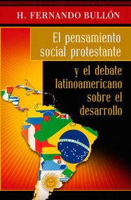 El pensamiento social protestante y el debate latinoamericano sobre el desarrollo (Spanish Edition) by H. Fernando Bullón, 9781917747134