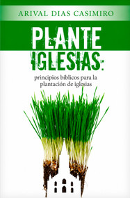 Plante Iglesias (Principios bíblicos para la plantación de iglesias) (Spanish Edition) by Arival Dias Casimiro, 9781917747264