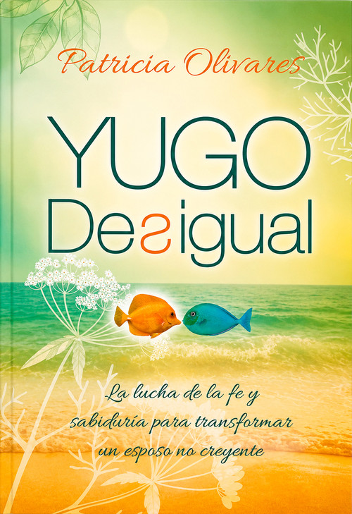 Yugo desigual (La lucha de la fe y sabiduría para transformar un esposo no creyente) (Spanish Edition) by Patricia Olivares, 9781917747295