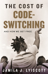 The Cost of Code-Switching (And How We Get Free) by Jamila J. Lyiscott, 9780807024454