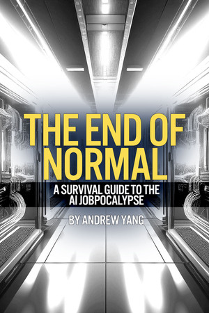 The End of Normal (A Survival Guide to the AI Jobpocalypse) by Andrew Yang, 9781636143484