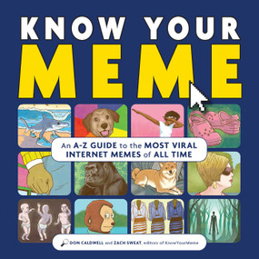 Know Your Meme (An A-Z Guide to the Most Viral Internet Memes of All Time) by Don Caldwell, Zach Sweat, 9798881609566