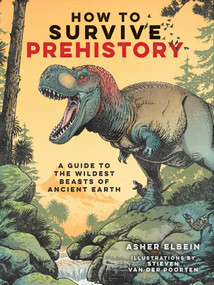 How to Survive Prehistory (A Guide to the Wildest Beasts of Ancient Earth) by Asher Elbein, Stieven Van der Poorten, 9798881611552